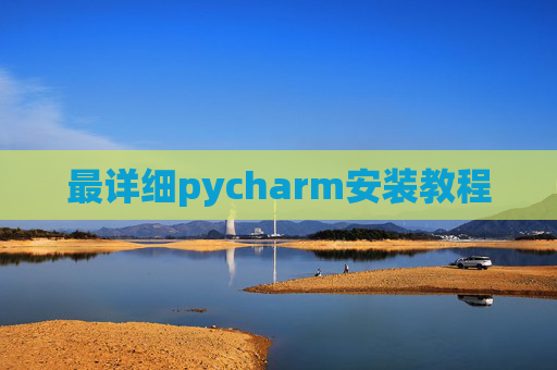 最详细pycharm安装教程 最详细pycharm安装教程